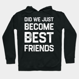 Did we just become best friends? Hoodie